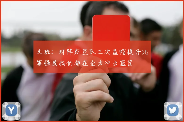 文班：对阵新星队三次盖帽提升比赛强度我们都在全力冲击篮筐