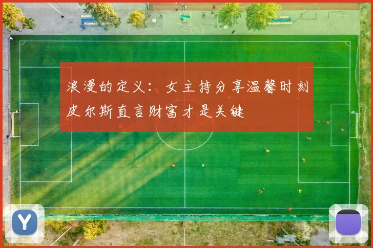 浪漫的定义：女主持分享温馨时刻皮尔斯直言财富才是关键